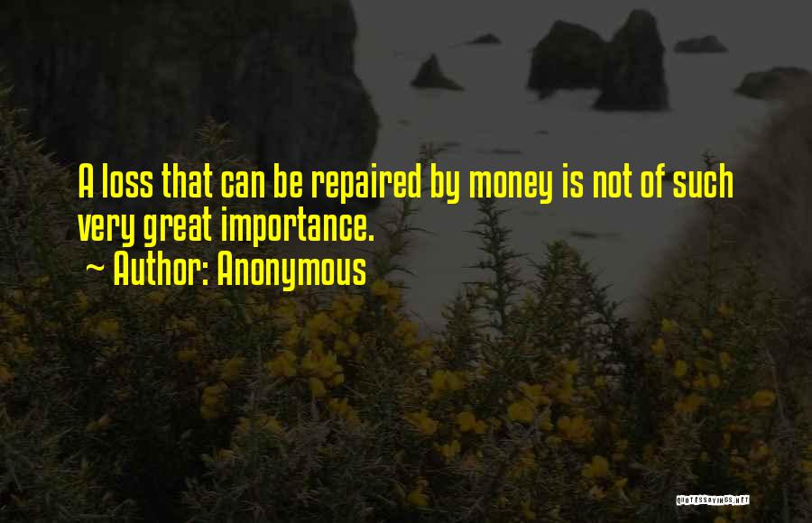 Anonymous Quotes: A Loss That Can Be Repaired By Money Is Not Of Such Very Great Importance.