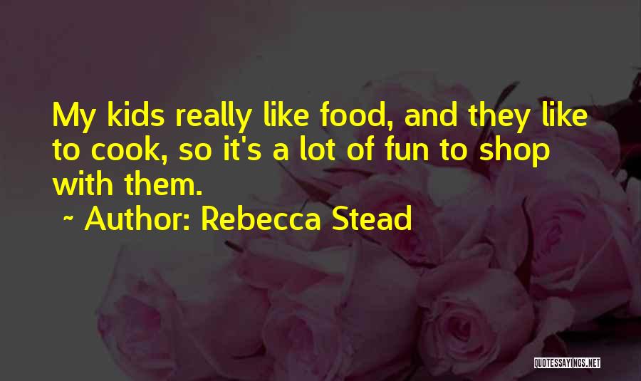 Rebecca Stead Quotes: My Kids Really Like Food, And They Like To Cook, So It's A Lot Of Fun To Shop With Them.