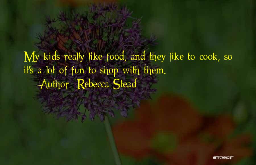 Rebecca Stead Quotes: My Kids Really Like Food, And They Like To Cook, So It's A Lot Of Fun To Shop With Them.