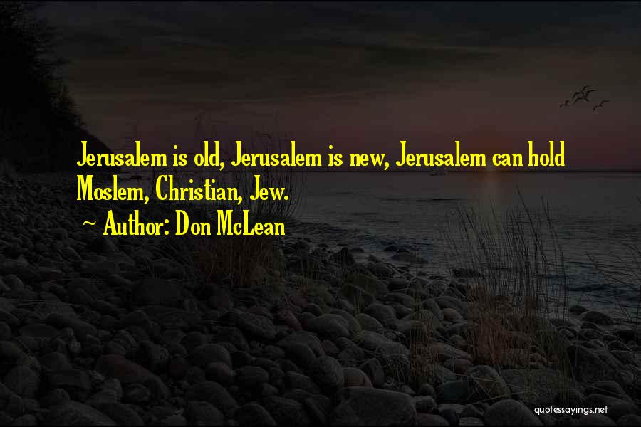 Don McLean Quotes: Jerusalem Is Old, Jerusalem Is New, Jerusalem Can Hold Moslem, Christian, Jew.