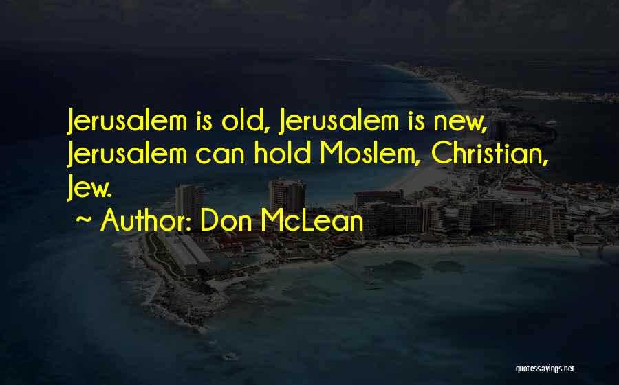 Don McLean Quotes: Jerusalem Is Old, Jerusalem Is New, Jerusalem Can Hold Moslem, Christian, Jew.