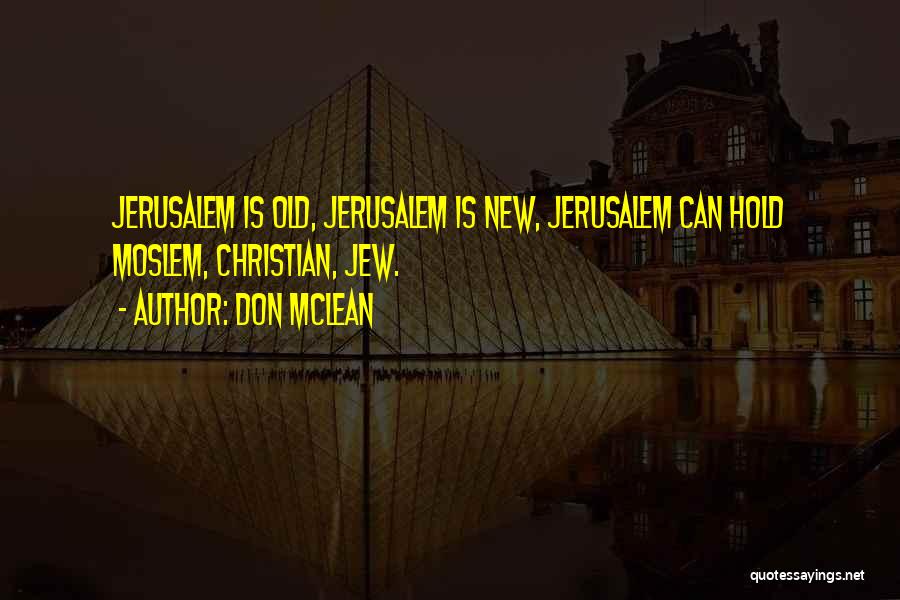 Don McLean Quotes: Jerusalem Is Old, Jerusalem Is New, Jerusalem Can Hold Moslem, Christian, Jew.