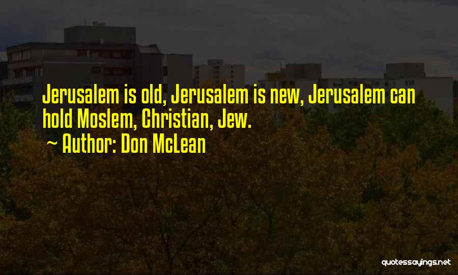 Don McLean Quotes: Jerusalem Is Old, Jerusalem Is New, Jerusalem Can Hold Moslem, Christian, Jew.