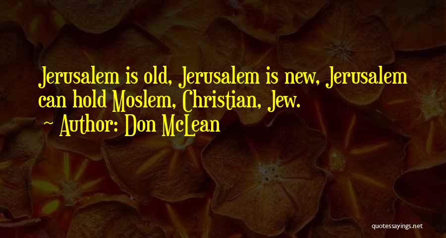 Don McLean Quotes: Jerusalem Is Old, Jerusalem Is New, Jerusalem Can Hold Moslem, Christian, Jew.
