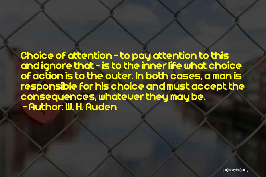 W. H. Auden Quotes: Choice Of Attention - To Pay Attention To This And Ignore That - Is To The Inner Life What Choice