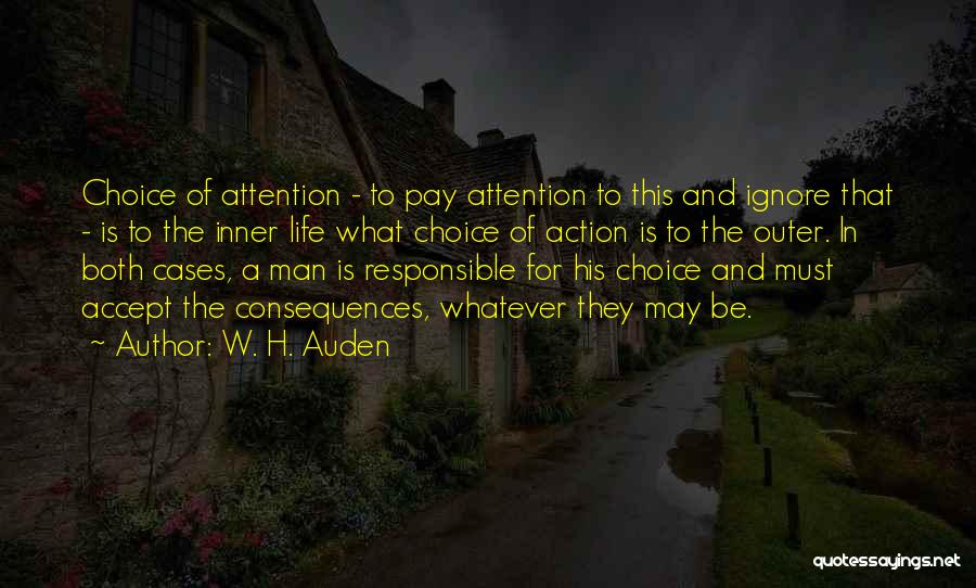 W. H. Auden Quotes: Choice Of Attention - To Pay Attention To This And Ignore That - Is To The Inner Life What Choice