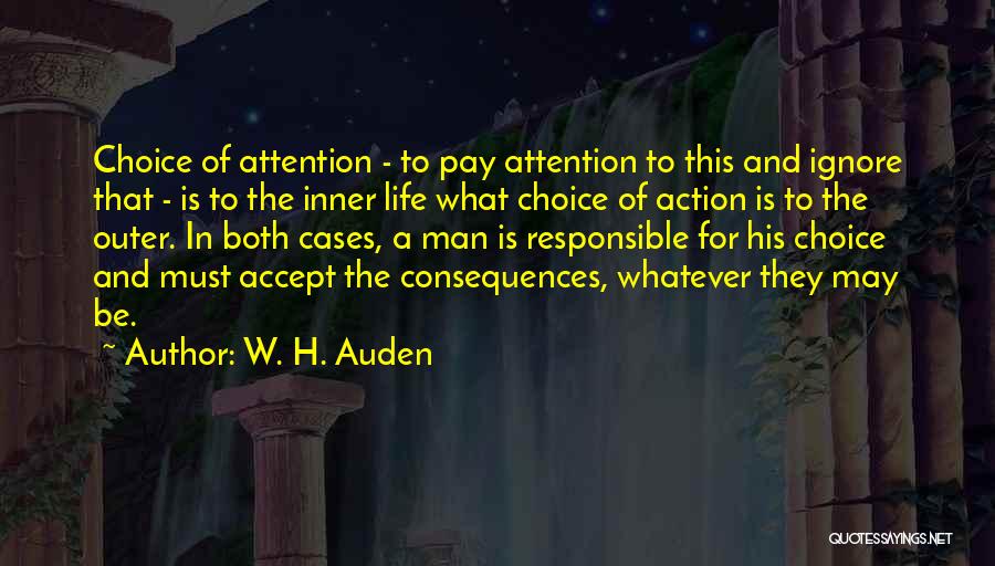 W. H. Auden Quotes: Choice Of Attention - To Pay Attention To This And Ignore That - Is To The Inner Life What Choice