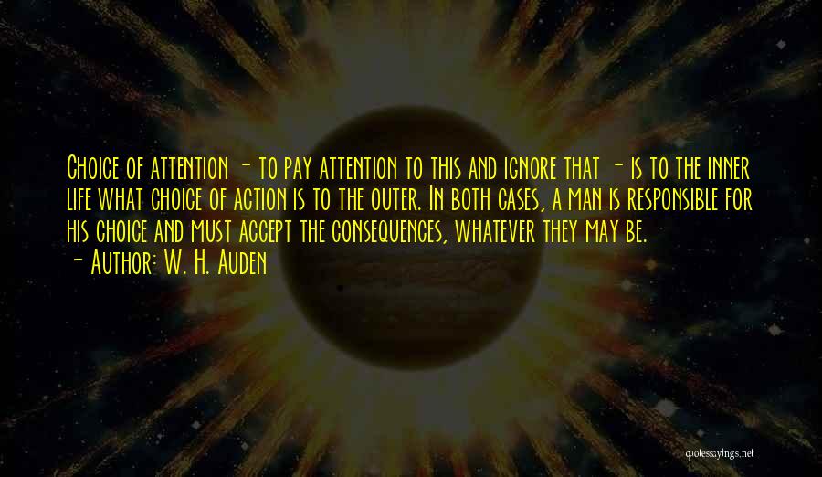 W. H. Auden Quotes: Choice Of Attention - To Pay Attention To This And Ignore That - Is To The Inner Life What Choice