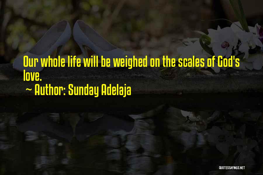 Sunday Adelaja Quotes: Our Whole Life Will Be Weighed On The Scales Of God's Love.