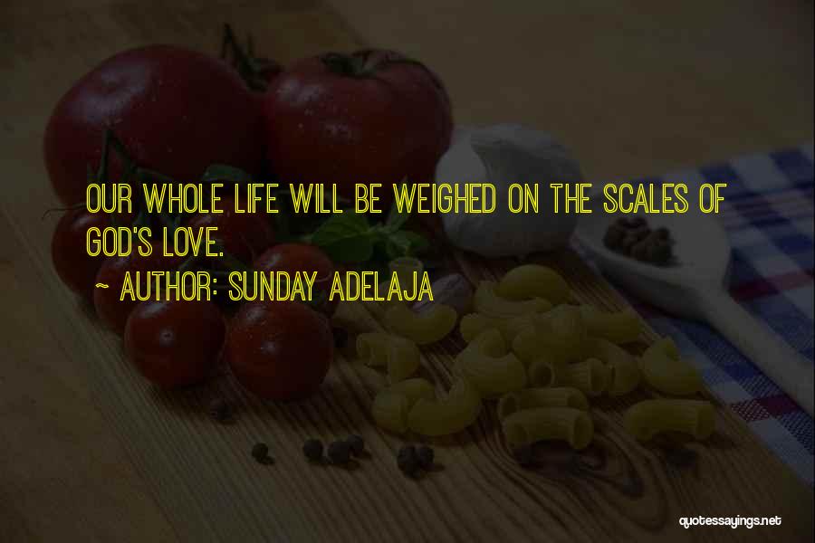 Sunday Adelaja Quotes: Our Whole Life Will Be Weighed On The Scales Of God's Love.
