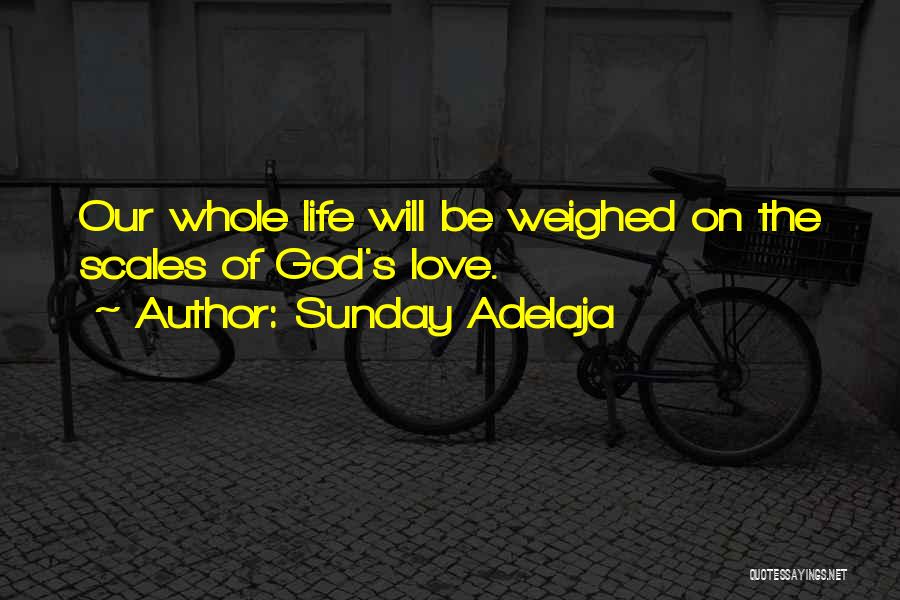 Sunday Adelaja Quotes: Our Whole Life Will Be Weighed On The Scales Of God's Love.