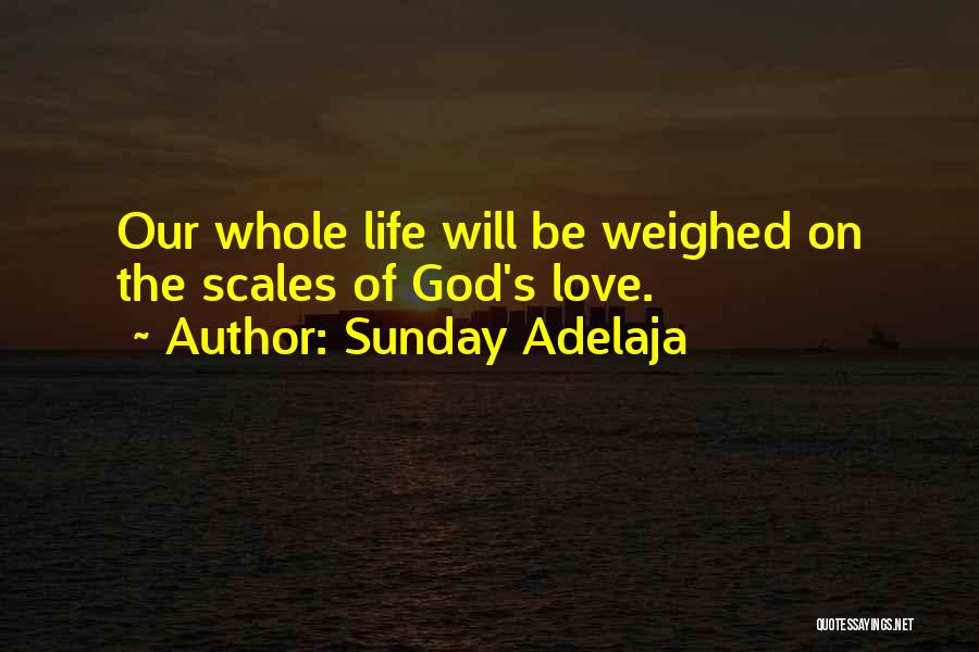 Sunday Adelaja Quotes: Our Whole Life Will Be Weighed On The Scales Of God's Love.