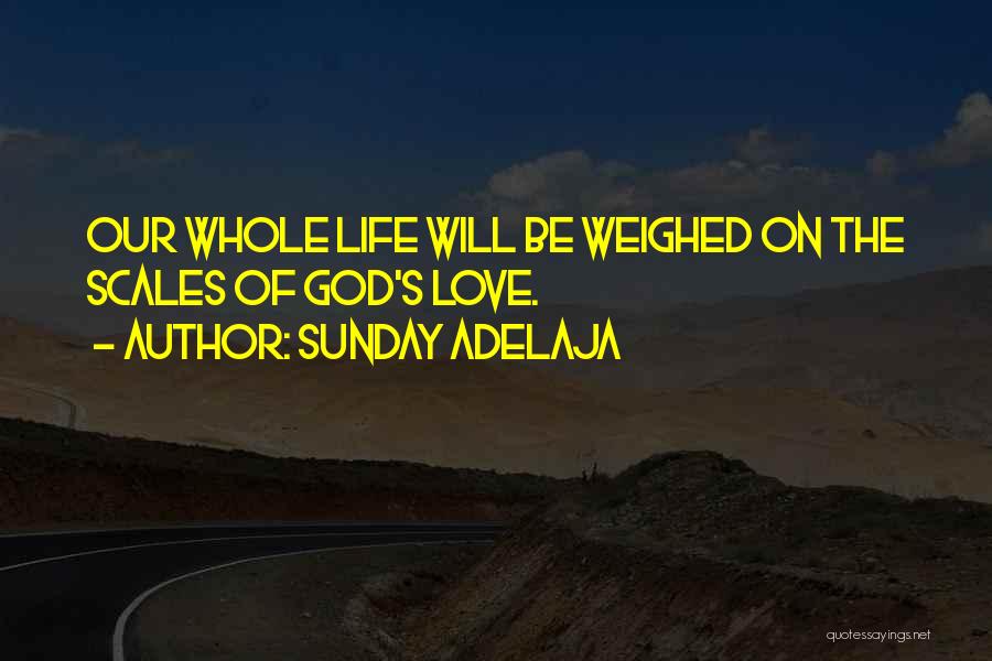 Sunday Adelaja Quotes: Our Whole Life Will Be Weighed On The Scales Of God's Love.
