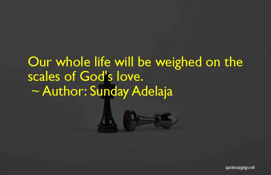 Sunday Adelaja Quotes: Our Whole Life Will Be Weighed On The Scales Of God's Love.