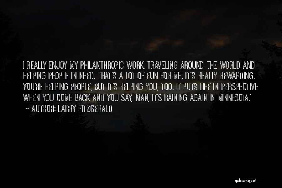 Larry Fitzgerald Quotes: I Really Enjoy My Philanthropic Work, Traveling Around The World And Helping People In Need. That's A Lot Of Fun