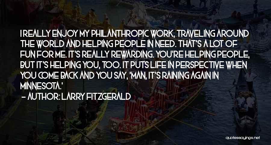 Larry Fitzgerald Quotes: I Really Enjoy My Philanthropic Work, Traveling Around The World And Helping People In Need. That's A Lot Of Fun