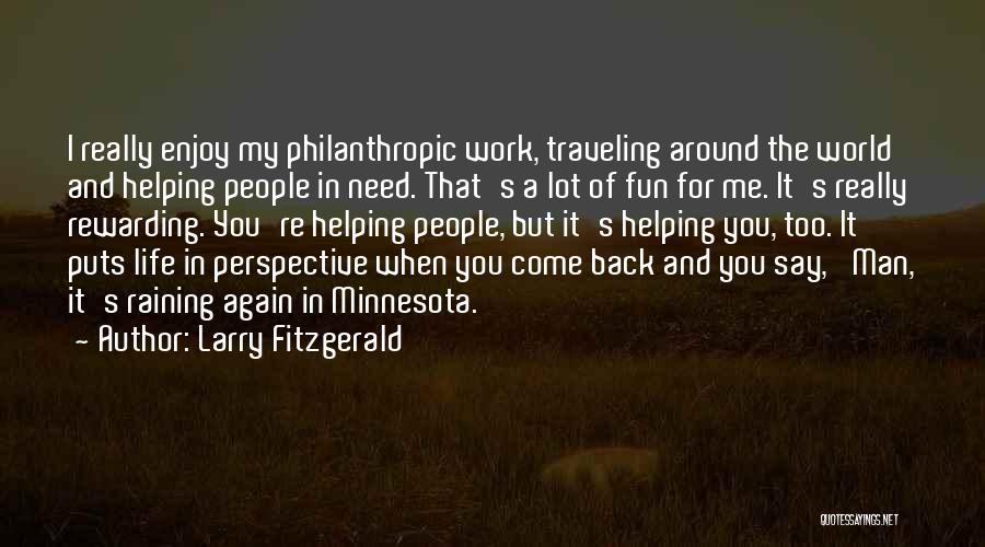 Larry Fitzgerald Quotes: I Really Enjoy My Philanthropic Work, Traveling Around The World And Helping People In Need. That's A Lot Of Fun