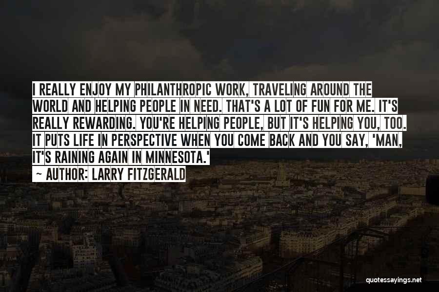Larry Fitzgerald Quotes: I Really Enjoy My Philanthropic Work, Traveling Around The World And Helping People In Need. That's A Lot Of Fun