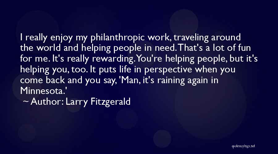 Larry Fitzgerald Quotes: I Really Enjoy My Philanthropic Work, Traveling Around The World And Helping People In Need. That's A Lot Of Fun