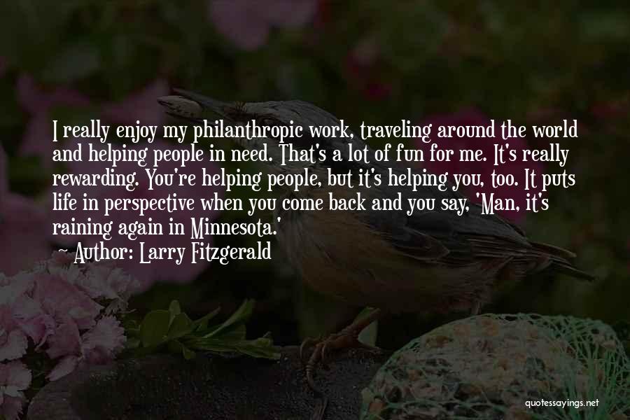 Larry Fitzgerald Quotes: I Really Enjoy My Philanthropic Work, Traveling Around The World And Helping People In Need. That's A Lot Of Fun