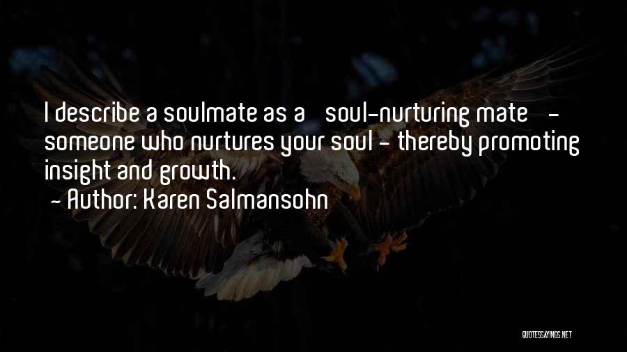 Karen Salmansohn Quotes: I Describe A Soulmate As A 'soul-nurturing Mate' - Someone Who Nurtures Your Soul - Thereby Promoting Insight And Growth.