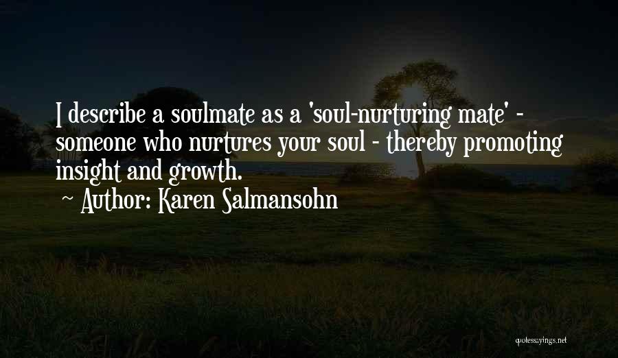 Karen Salmansohn Quotes: I Describe A Soulmate As A 'soul-nurturing Mate' - Someone Who Nurtures Your Soul - Thereby Promoting Insight And Growth.