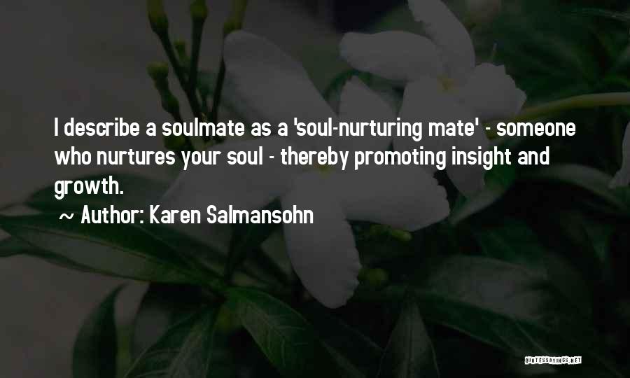 Karen Salmansohn Quotes: I Describe A Soulmate As A 'soul-nurturing Mate' - Someone Who Nurtures Your Soul - Thereby Promoting Insight And Growth.