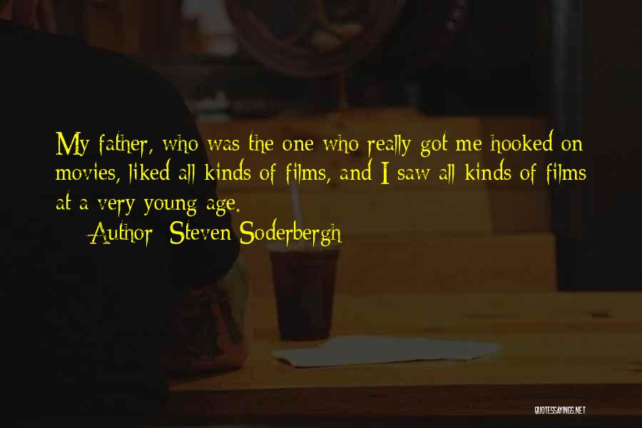 Steven Soderbergh Quotes: My Father, Who Was The One Who Really Got Me Hooked On Movies, Liked All Kinds Of Films, And I