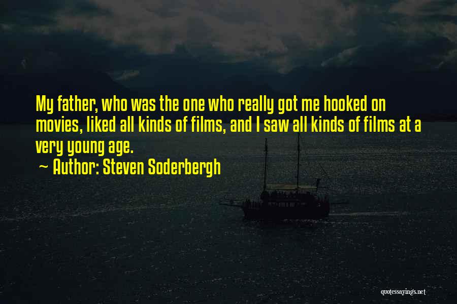 Steven Soderbergh Quotes: My Father, Who Was The One Who Really Got Me Hooked On Movies, Liked All Kinds Of Films, And I