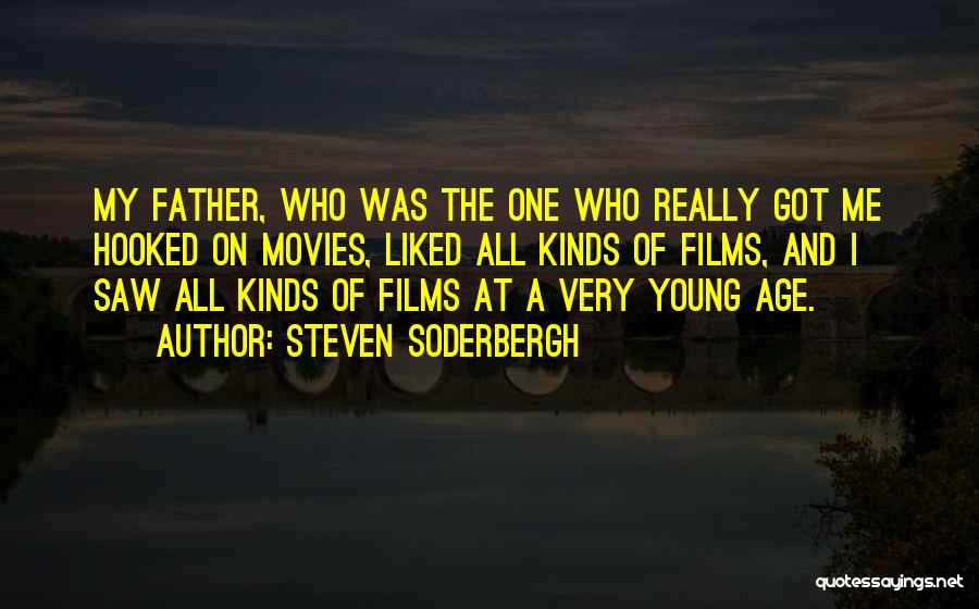Steven Soderbergh Quotes: My Father, Who Was The One Who Really Got Me Hooked On Movies, Liked All Kinds Of Films, And I