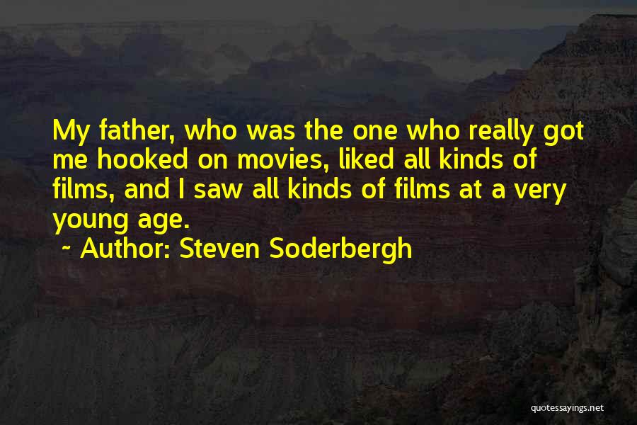 Steven Soderbergh Quotes: My Father, Who Was The One Who Really Got Me Hooked On Movies, Liked All Kinds Of Films, And I