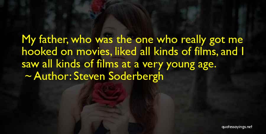 Steven Soderbergh Quotes: My Father, Who Was The One Who Really Got Me Hooked On Movies, Liked All Kinds Of Films, And I