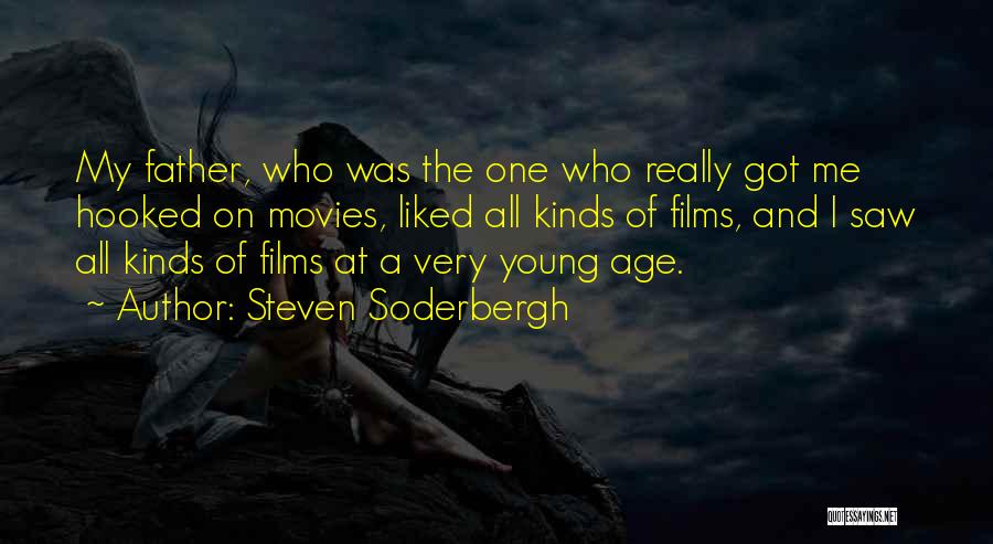 Steven Soderbergh Quotes: My Father, Who Was The One Who Really Got Me Hooked On Movies, Liked All Kinds Of Films, And I