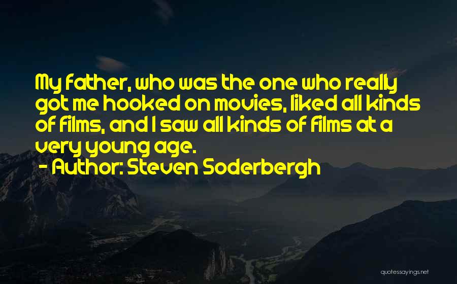 Steven Soderbergh Quotes: My Father, Who Was The One Who Really Got Me Hooked On Movies, Liked All Kinds Of Films, And I