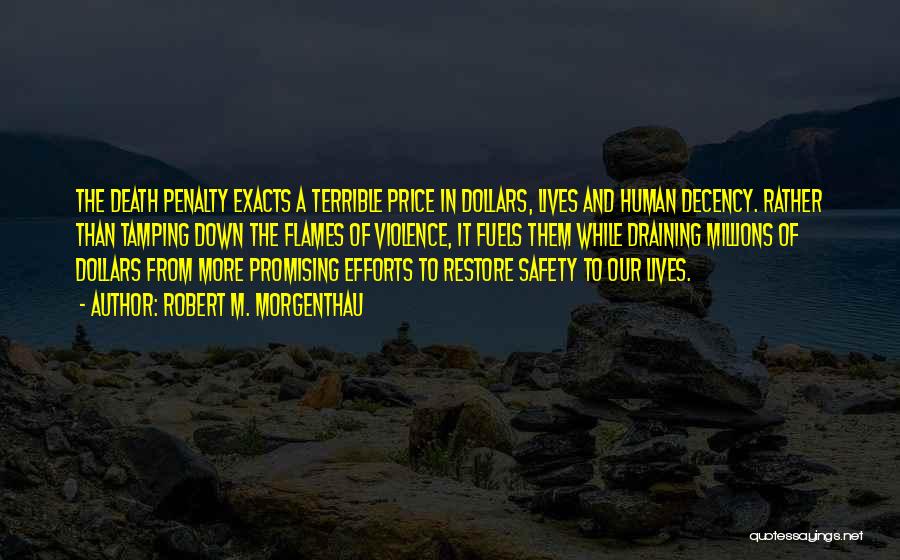 Robert M. Morgenthau Quotes: The Death Penalty Exacts A Terrible Price In Dollars, Lives And Human Decency. Rather Than Tamping Down The Flames Of