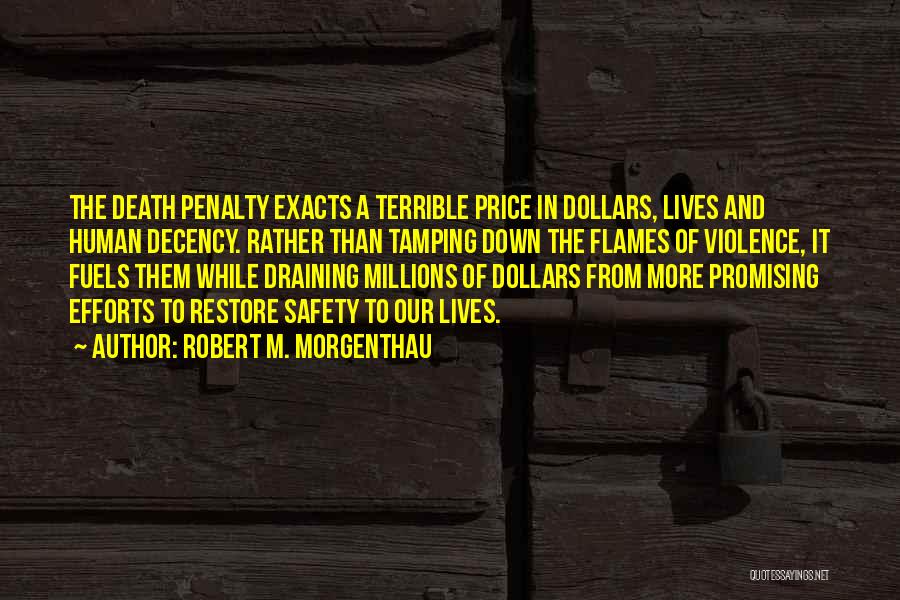 Robert M. Morgenthau Quotes: The Death Penalty Exacts A Terrible Price In Dollars, Lives And Human Decency. Rather Than Tamping Down The Flames Of