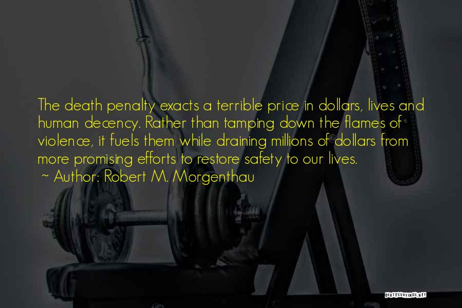 Robert M. Morgenthau Quotes: The Death Penalty Exacts A Terrible Price In Dollars, Lives And Human Decency. Rather Than Tamping Down The Flames Of