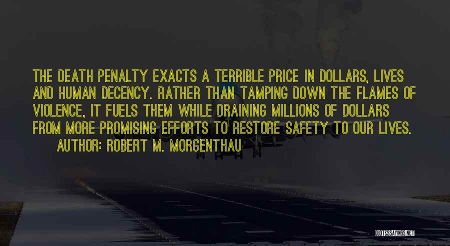 Robert M. Morgenthau Quotes: The Death Penalty Exacts A Terrible Price In Dollars, Lives And Human Decency. Rather Than Tamping Down The Flames Of