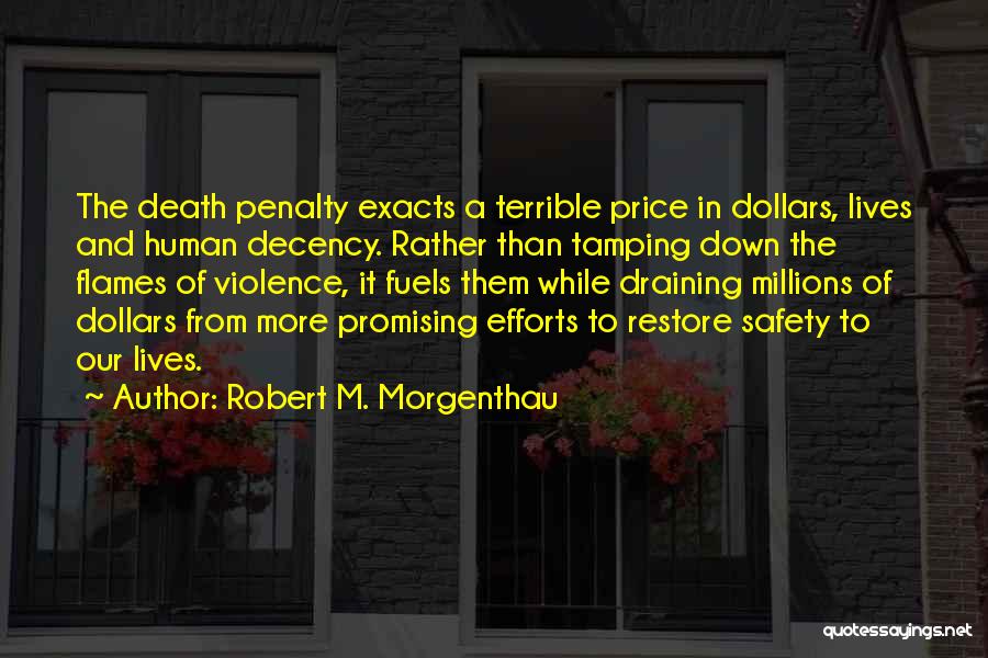 Robert M. Morgenthau Quotes: The Death Penalty Exacts A Terrible Price In Dollars, Lives And Human Decency. Rather Than Tamping Down The Flames Of