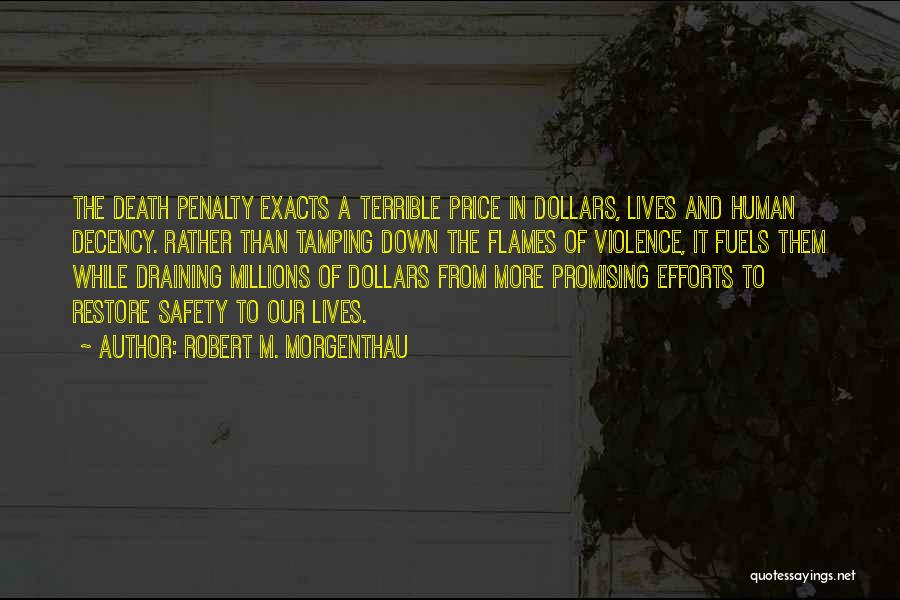 Robert M. Morgenthau Quotes: The Death Penalty Exacts A Terrible Price In Dollars, Lives And Human Decency. Rather Than Tamping Down The Flames Of