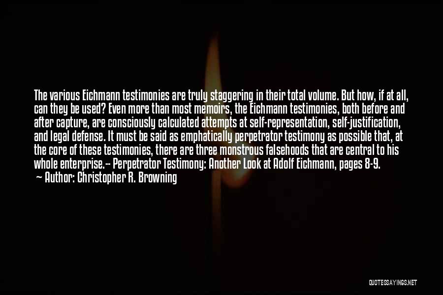 Christopher R. Browning Quotes: The Various Eichmann Testimonies Are Truly Staggering In Their Total Volume. But How, If At All, Can They Be Used?