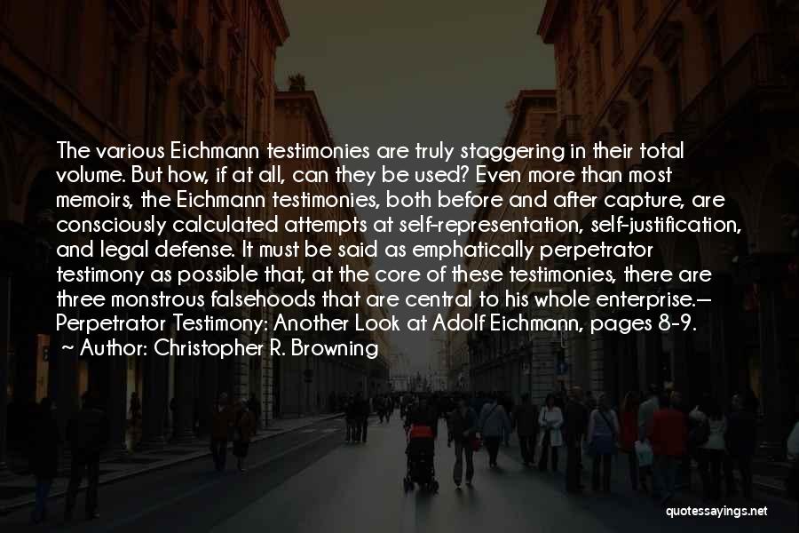 Christopher R. Browning Quotes: The Various Eichmann Testimonies Are Truly Staggering In Their Total Volume. But How, If At All, Can They Be Used?