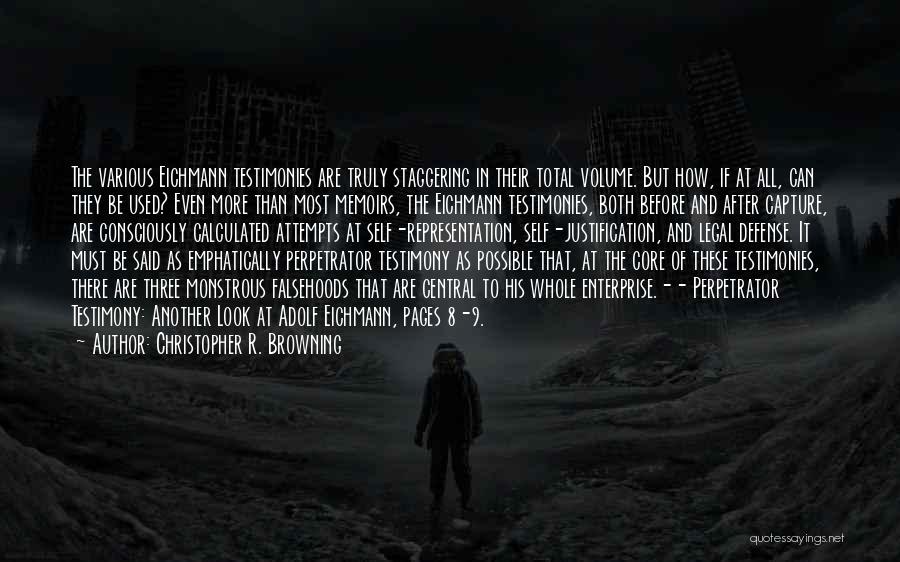 Christopher R. Browning Quotes: The Various Eichmann Testimonies Are Truly Staggering In Their Total Volume. But How, If At All, Can They Be Used?