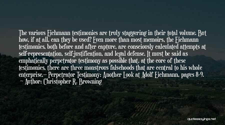 Christopher R. Browning Quotes: The Various Eichmann Testimonies Are Truly Staggering In Their Total Volume. But How, If At All, Can They Be Used?