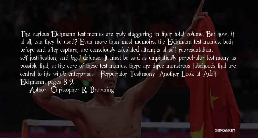 Christopher R. Browning Quotes: The Various Eichmann Testimonies Are Truly Staggering In Their Total Volume. But How, If At All, Can They Be Used?