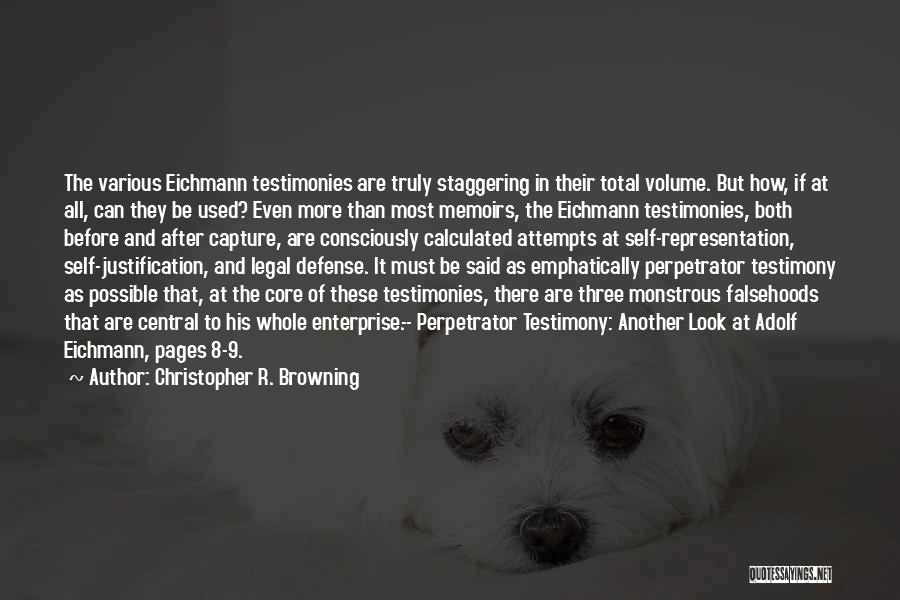 Christopher R. Browning Quotes: The Various Eichmann Testimonies Are Truly Staggering In Their Total Volume. But How, If At All, Can They Be Used?