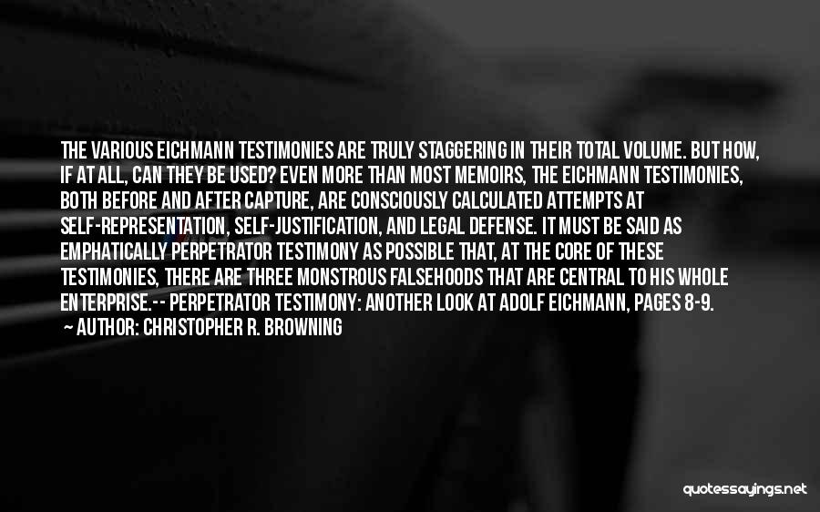 Christopher R. Browning Quotes: The Various Eichmann Testimonies Are Truly Staggering In Their Total Volume. But How, If At All, Can They Be Used?