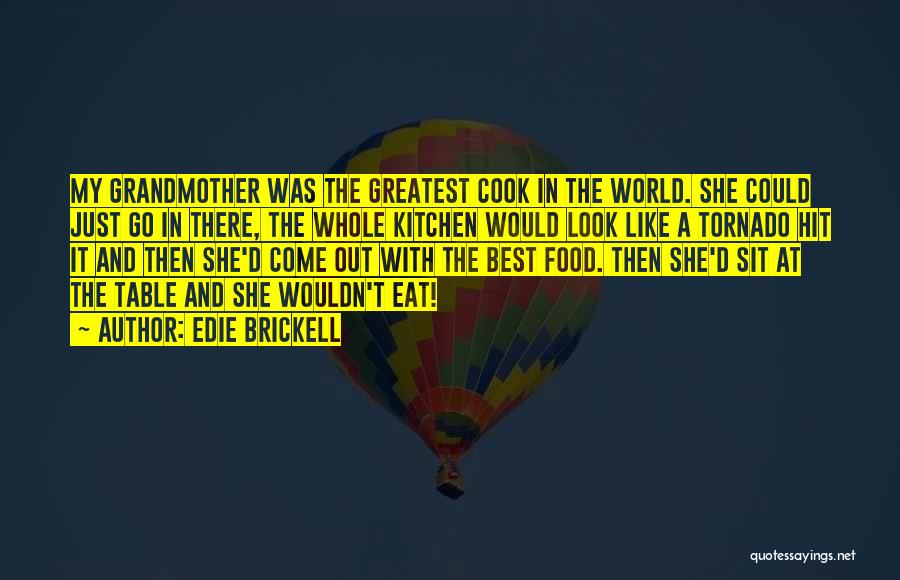 Edie Brickell Quotes: My Grandmother Was The Greatest Cook In The World. She Could Just Go In There, The Whole Kitchen Would Look