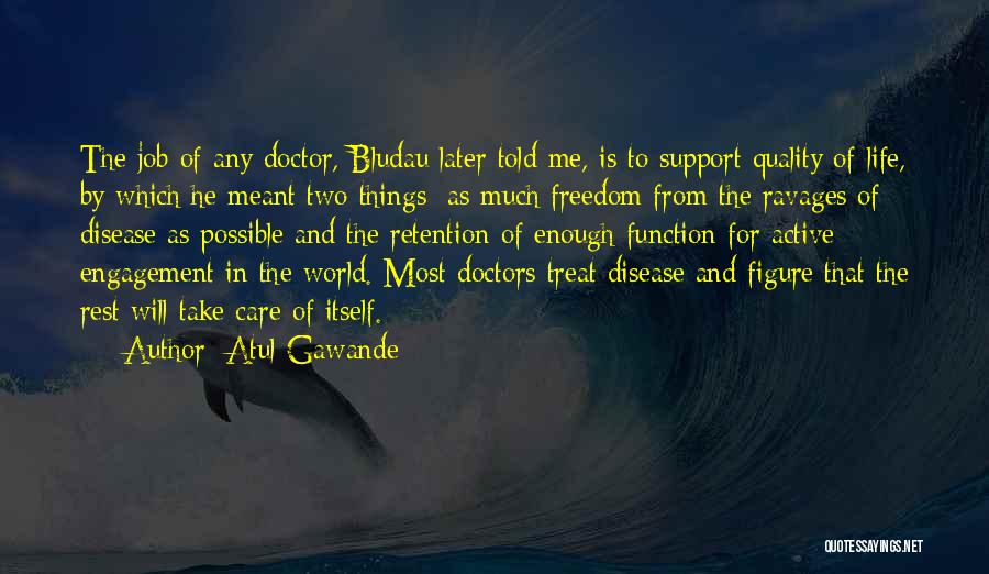 Atul Gawande Quotes: The Job Of Any Doctor, Bludau Later Told Me, Is To Support Quality Of Life, By Which He Meant Two