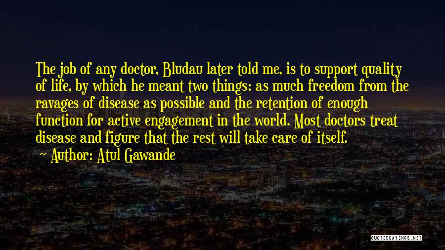 Atul Gawande Quotes: The Job Of Any Doctor, Bludau Later Told Me, Is To Support Quality Of Life, By Which He Meant Two